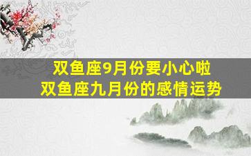 双鱼座9月份要小心啦 双鱼座九月份的感情运势